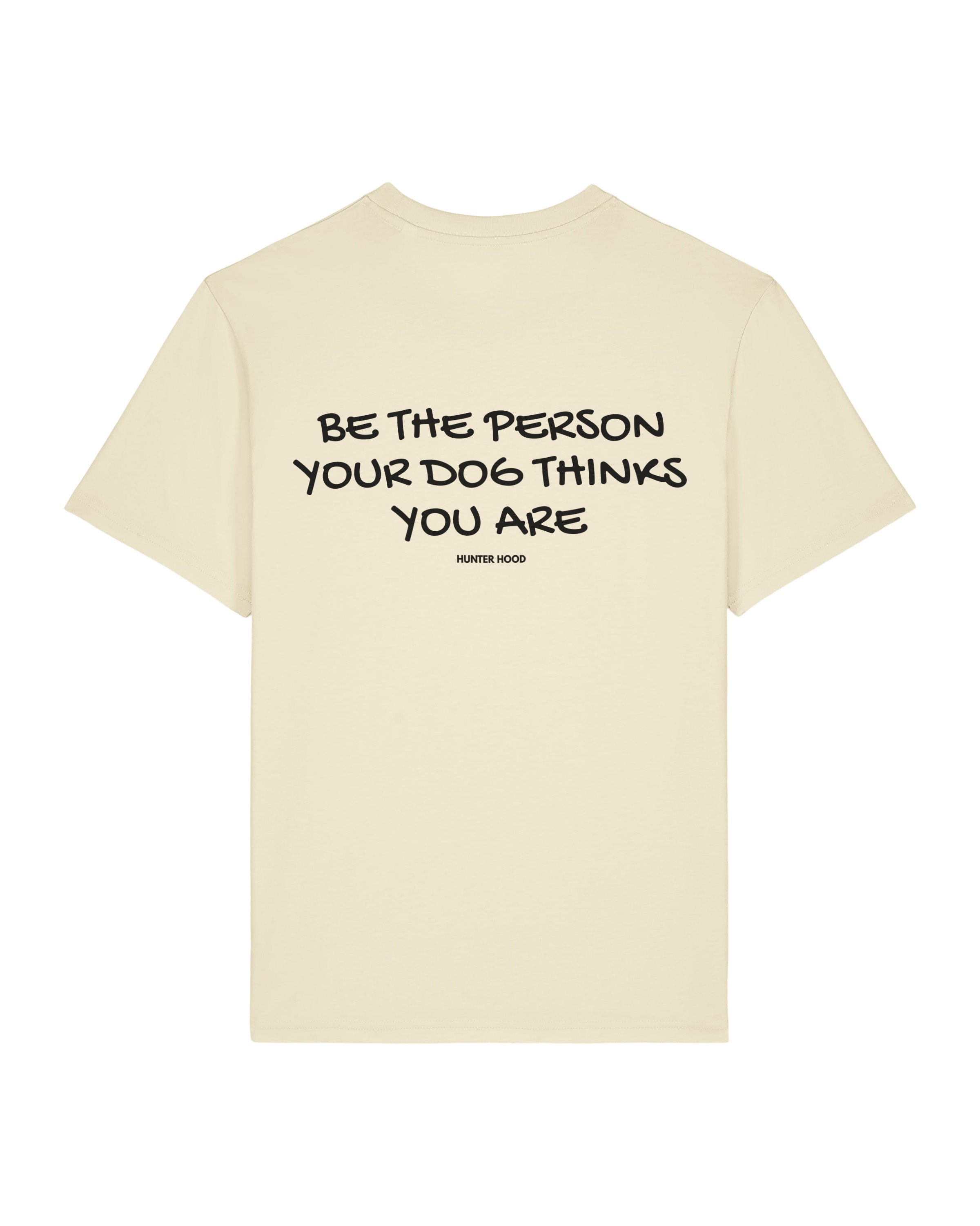 Be the person your dog thinks you are | T-Shirt