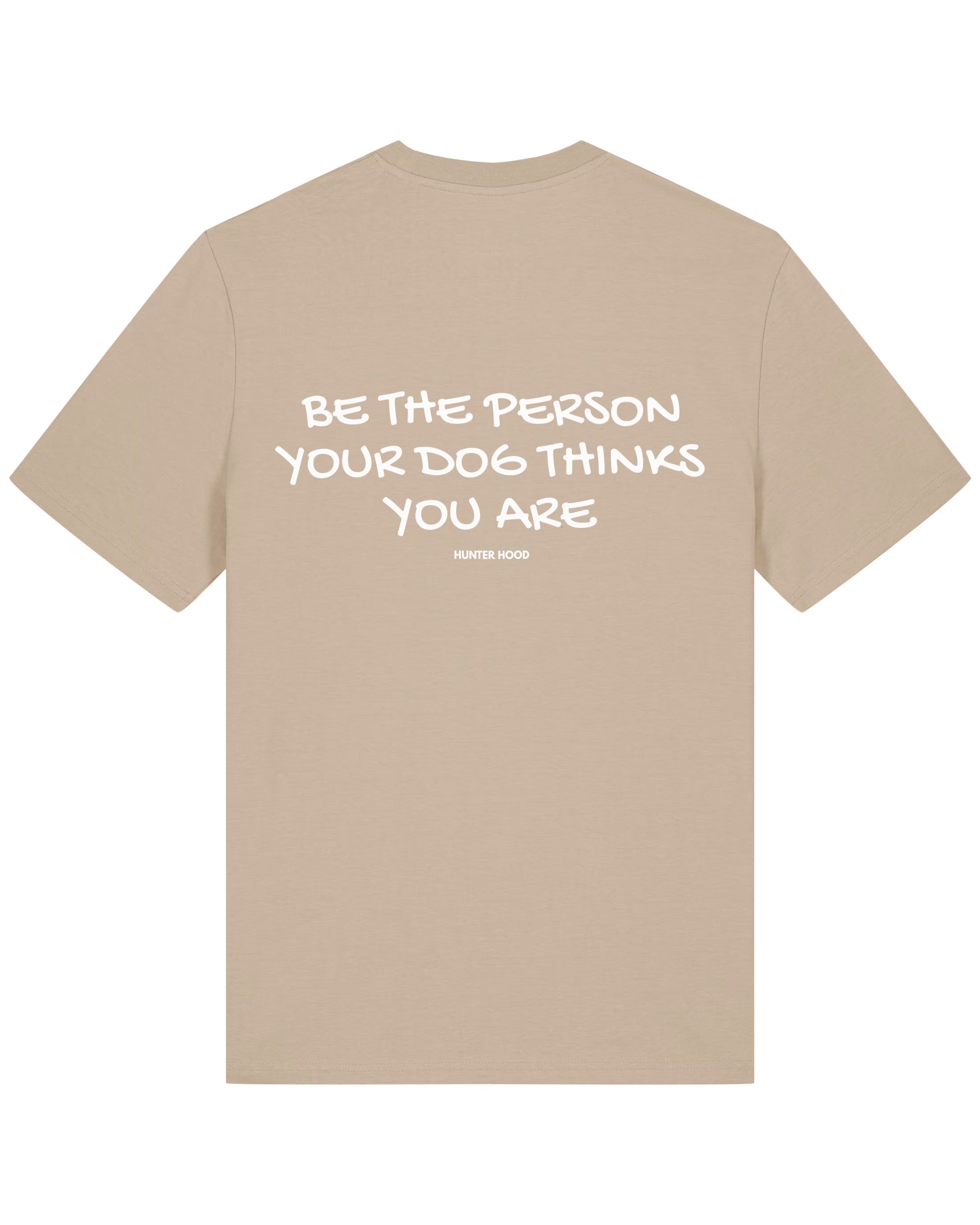Be the person your dog thinks you are | T-Shirt