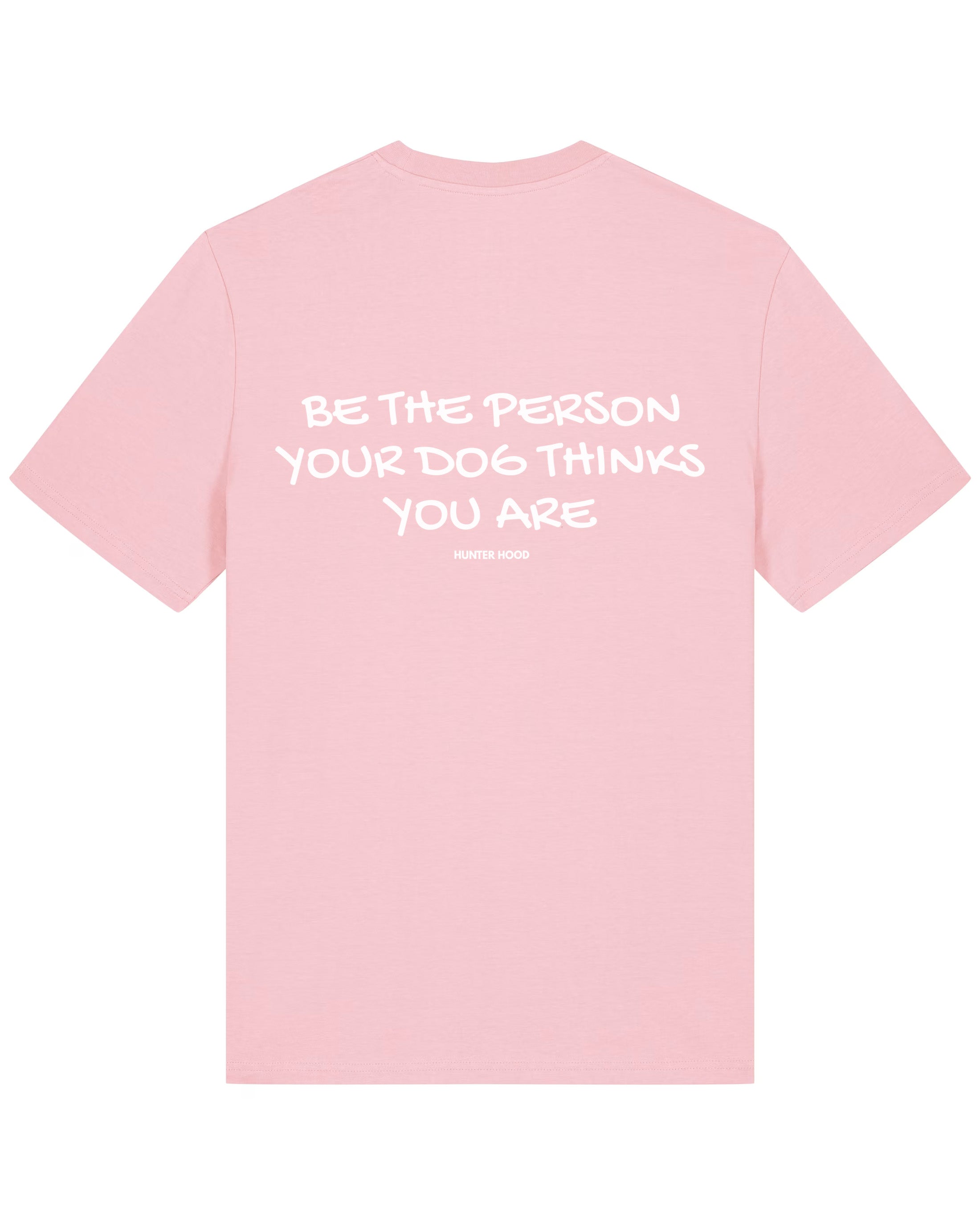 Be the person your dog thinks you are | T-Shirt