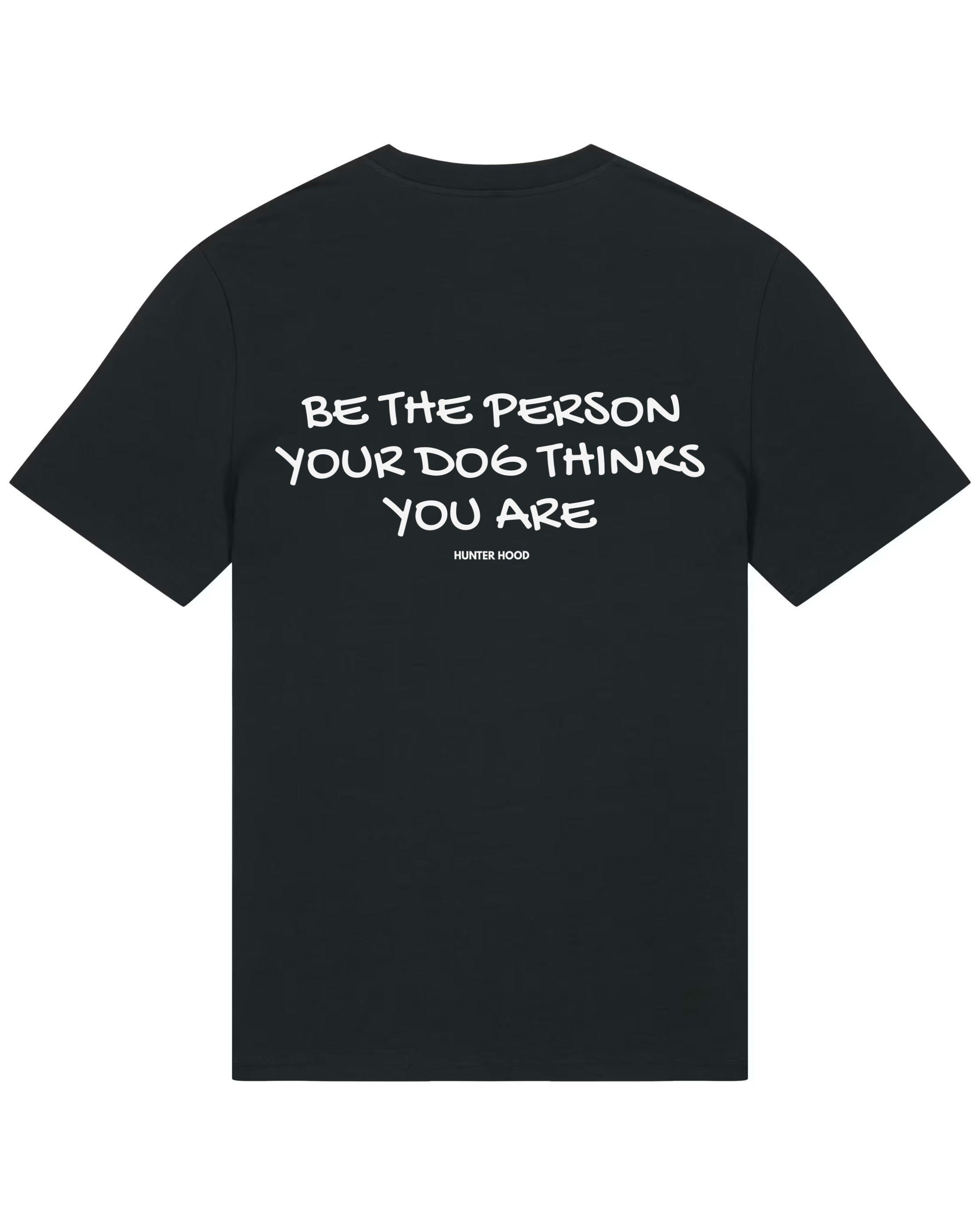 Be the person your dog thinks you are | T-Shirt