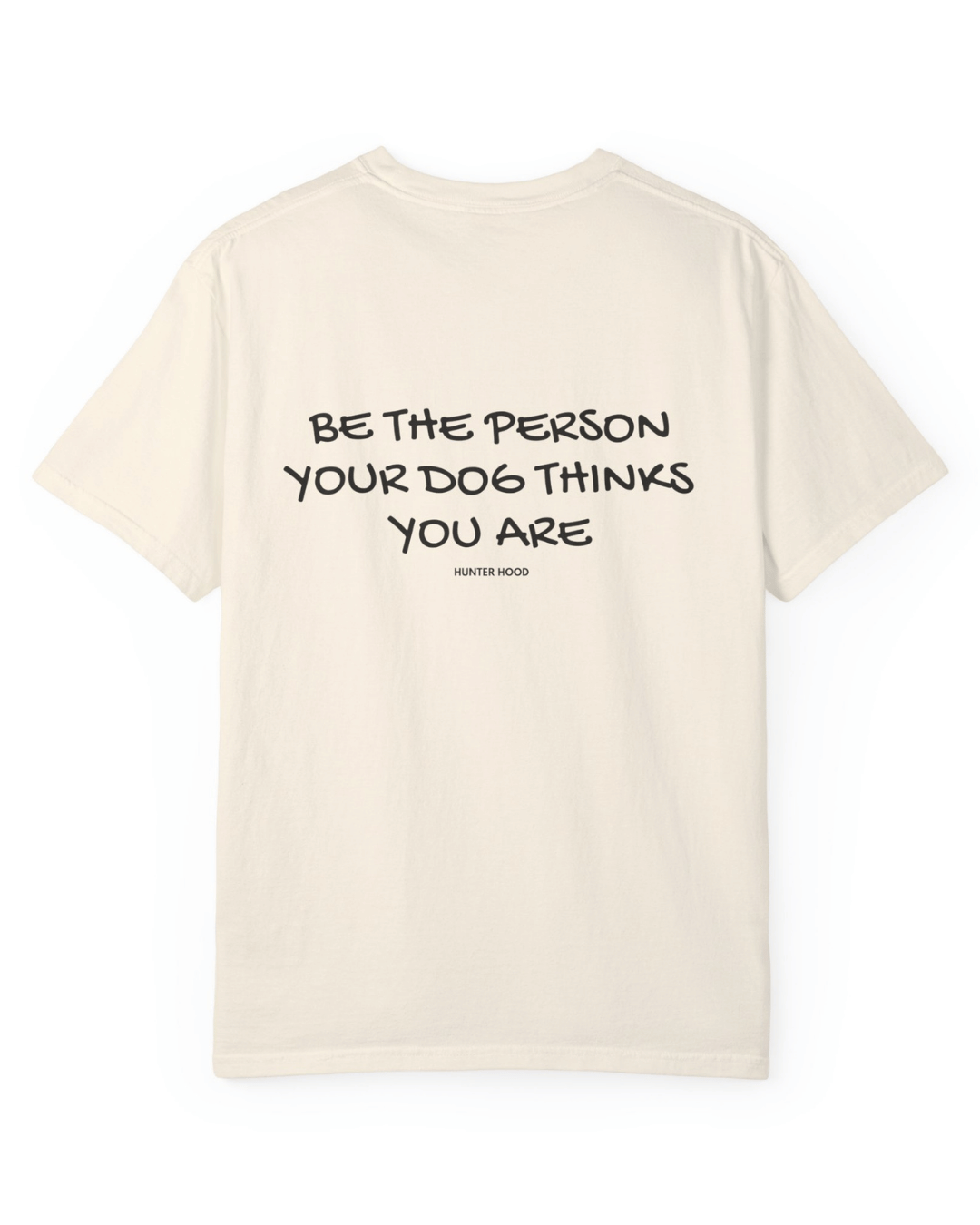 Be the person your dog thinks you are | T-Shirt