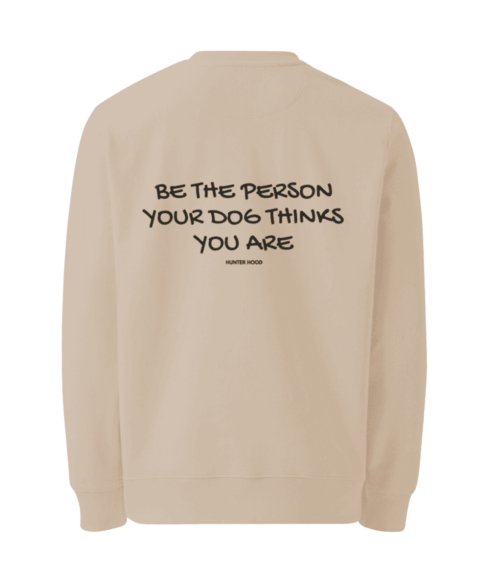 Be the person your dog thinks you are | Sweatshirt