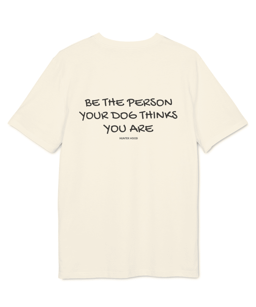 Be the person your dog thinks you are | T-Shirt