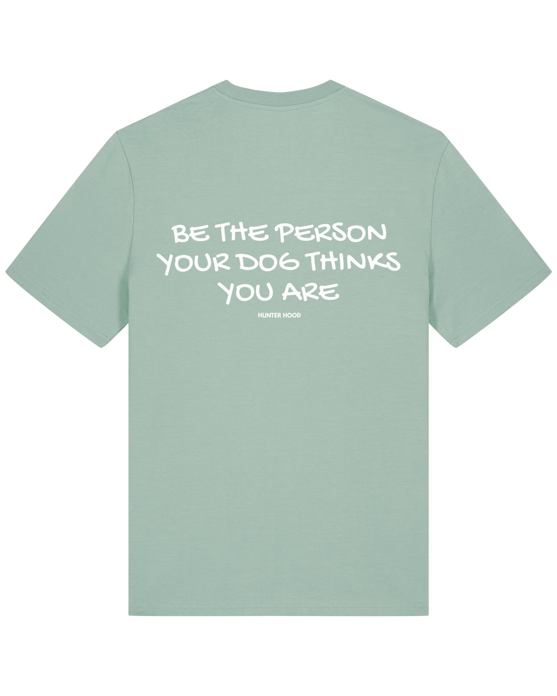 Be the person your dog thinks you are | T-Shirt